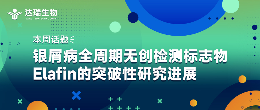 本周話題｜銀屑病全周期無創(chuàng)檢測標志物Elafin的突破性研究進展