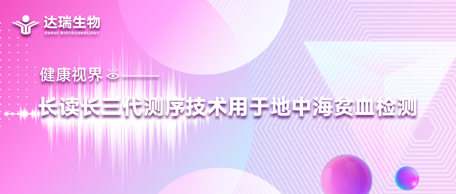 健康視界｜長讀長三代測序技術(shù)用于地中海貧血檢測